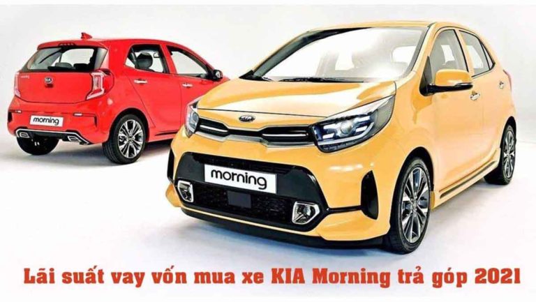 Lãi suất vay mua xe ô tô KIA Morning trả góp năm 2021